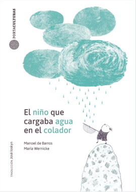 El niño que cargaba agua en el colador / Bilderbuch Spanisch / Manoel de Barros / María Wernicke