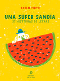 "Una súper sandía: 27 historias de letras" Pablo Picyk / Kinderbuch Spanisch