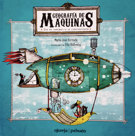 Geografía de máquinas. Que no sabemos si se construyeron / Kinderbuch Spanisch / María José Ferrada / Fito Holloway
