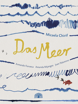 "Das Meer" Micaela Chirif, Amanda Mijangos, Armando Fonseca, Juan Palomino / Bilderbuch Deutsch