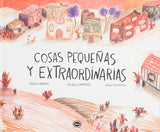 Cosas pequeñas y extraordinarias / Bilderbuch Spanisch / Micaela Gramajo - Daniela Arroio - Nono Pautasso