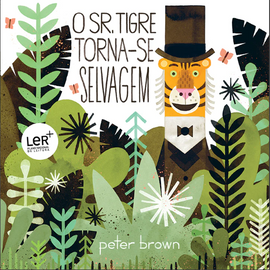 O Sr. Tigre Torna-se Selvagem / Bilderbuch Portugiesisch / Peter Brown