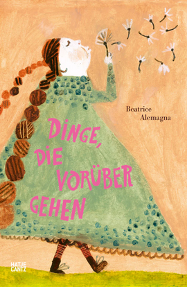 Dinge, die vorübergehen / Bilderbuch Deutsch / Beatrice Alemagna / Sophie Zeitz