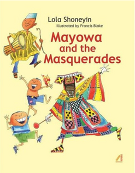 Mayowa and the masquerades / Literature from Nigeria / Lola Shoneyin / Francis Blake