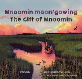 Mnoomin maan'gowing / The Gift of Mnoomin / Bilingual Bilderbuch / Brittany Luby / Mangeshig Pawis-Steckley