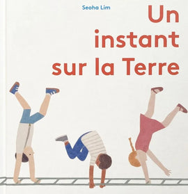 Un instant sur la Terre / Bilderbuch Französisch / Seoha Lim