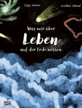 Was wir über Leben auf der Erde wissen / Bilderbuch Deutsch / Ziggy Hanaor / Illustriert von Cristóbal Schmal