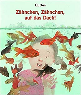 Zähnchen, Zähnchen auf das Dach! / Kinderbuch Deutsch / Liu Xun