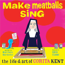 Make Meatballs Sing, The Life & Art of Corita Kent / Kinderbuch Englisch / Matthew Burgess / Kara Kramer