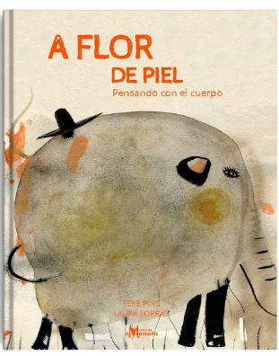 A Flor de piel. Pensando con el cuerpo / Kinderbuch Spanisch / Tere Puig / Laura Borràs