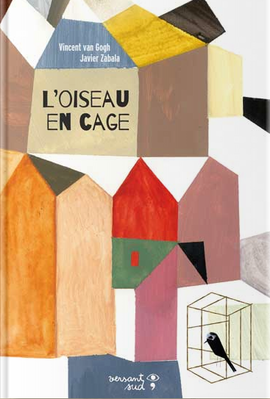 L’oiseau en cage / Kinderbuch Französisch / Vincent van Gogh / Javier Zabala