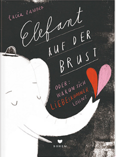 Elefant auf der Brust oder Warum sich Liebeskummer lohnt / Kinderbuch Deutsch / Lucia Zamolo