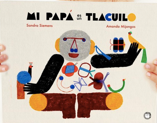 Mi papá es un tlacuilo / Kinderbuch Spanisch / Sandra Siemens / Amanda Mijangos