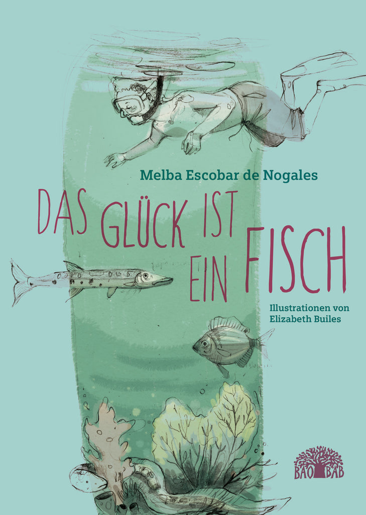 Das Glück ist ein Fisch / Melba Escobar de Nogales / Kinderbuch Deutsch / Baobab Books